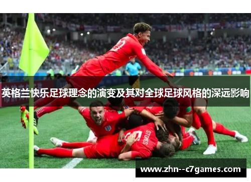 英格兰快乐足球理念的演变及其对全球足球风格的深远影响