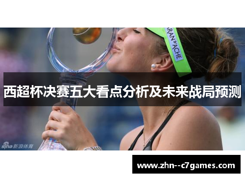 西超杯决赛五大看点分析及未来战局预测