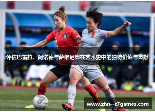 评估巴雷拉、阿诺德与萨维尼奥在艺术史中的独特价值与贡献 评估巴雷拉、阿诺德与萨维尼奥在艺术史中的独特价值与贡献