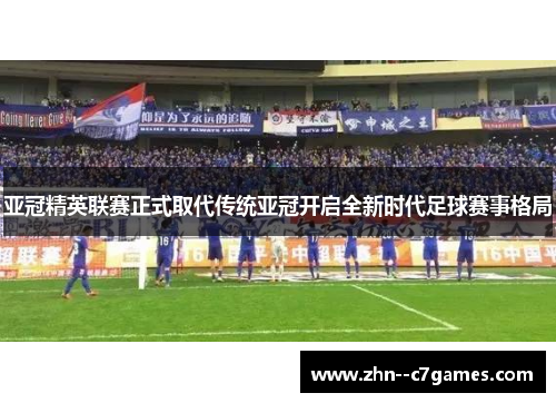 亚冠精英联赛正式取代传统亚冠开启全新时代足球赛事格局